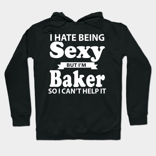 I Hate Being Sexy But I'm Baker so I can't help it Hoodie by doctor ax